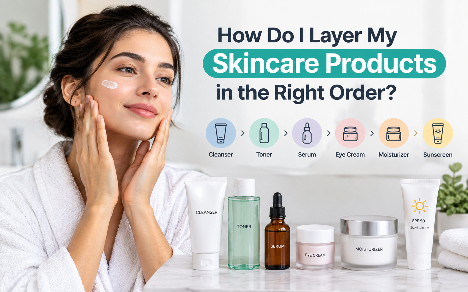 How Do I Layer My Skincare Products In The Right Order?